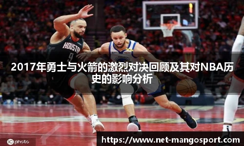 2017年勇士与火箭的激烈对决回顾及其对NBA历史的影响分析