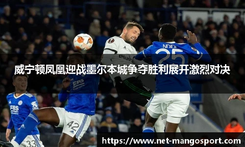 威宁顿凤凰迎战墨尔本城争夺胜利展开激烈对决
