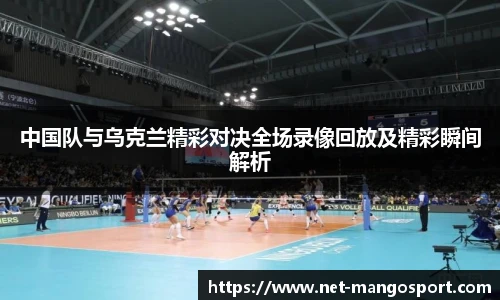 中国队与乌克兰精彩对决全场录像回放及精彩瞬间解析