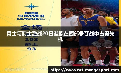 勇士与爵士激战20日谁能在西部争夺战中占得先机