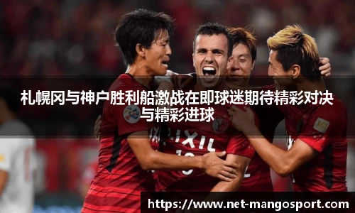 札幌冈与神户胜利船激战在即球迷期待精彩对决与精彩进球