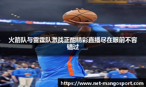 火箭队与雷霆队激战正酣精彩直播尽在眼前不容错过